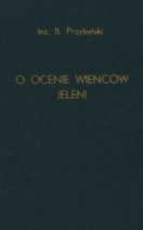 O ocenie wieńc&oacute;w jeleni, rosoch danieli i parostk&oacute;w rogaczy metodą Biegera, Lotzego i Wilda