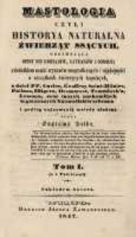Mastologia czyli historya naturalna źwierząt ssących, obejmująca opisy ich rodzaj&oacute;w, gatunk&oacute;w i odmian; Tom I