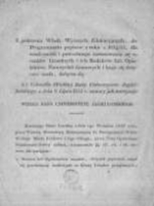 Z polecenia władz wyższych edukacyjnych, do programmatu popis&oacute;w z roku s. 1834/35, dla wiadomości i potrzebnego zastosowania się uczni&oacute;w licealnych i ich rodzic&oacute;w lub opiekun&oacute;w, nauczycieli domowych i kogo się dotyczeć może, dołącza się: A. Uchwała Wielkiej Rady Uniwersytetu Jagiellońskiego z dnia 6 lipca 1835 r. osnowy jak następuje: Wielka Rada Uniwersytetu Jagiellońskiego