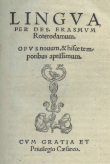 Lingua per Des[iderium] Erasmum Roterodamum. Opus novum et hisce temporibus aptissimum [...]