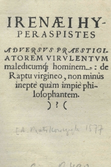 Irenaei Hyperaspistes Adversus praestigiatorem virulentum maledicumque hominem: de raptu virgineo, non minus inepte quam impie philosophantem