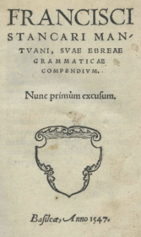 Francisci Stancari Mantuani, suae Ebreae grammaticae compendium