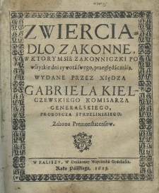 Zwierciadlo zakonne, w ktorym sie zakonniczki po wszytkie dni zywota swego, przeględać maią. Wydane przez Xiędza Gabriela Kielczewskiego komisarza generalnego, proboszcza strzelińskiego, Zakonu Zakonu Premonstatenow[!]