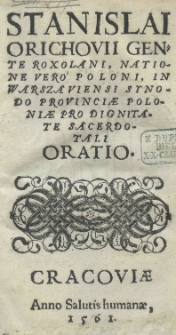 Stanislai Orichovii Gente Roxolani, Natione Vero Poloni In Warszaviensi Synodo Provinciae Poloniae Pro Dignitate Sacerdotali Oratio