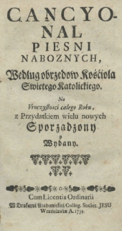 Cancyonal piesni nabożnych według obrzędow Kościoła swiętego Katolickiego [...]