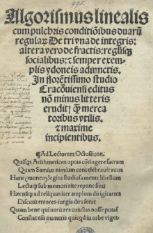 Algorithmus linealis cum pulchris conditio[n]ibus duaru[m] regular[um]. De tri una de integris: altera vero de fractis: reglisq[ue] socialibus: et semper exemplis ydoneis adiunctis [...]