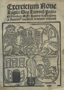 Exercicium nove logice seu Libroru[m] prior[um] et elenchor[um] [...] Joannis de Glogouia p[ro] iuniorib[us] recollectu[m] ac nouiter eme[n]datu[m]