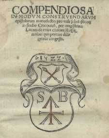 Compendiosa in modum construendarum epistolarum manuductio pro utili scholasticor[um] in studio Cracovien[si] per [...] qua poterat diligentia congesta