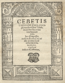 Cebetis Thebani [...] Tabula in qua [...] totius vitae humanae ratio, hoc est ingressus medium et exitus [...]