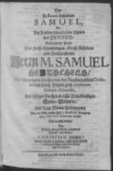 Der zu Rama begrabene Samuel, Als Im Frieden hingefahrne Diener des Herren An der werthen Person Des hoch-Ehrwürdigen Gross-achtbarn und Hochgelahrten Herrn M. Samuel Hentschels Der Vereinigten Kirchen von der Augspurgischen Confession in Gross-Pohlen hoch-meritirten Senioris Generalis Und selbiger Kirchen in Lissa Treu-fleisfigen Seelen-Mächters am Tage Seiner Beerdigung War der Achte nachm Fest S. Mariae Reinigung und 9. Febr. N. C. Anno 1690. in Lissa Schmertzlich beklaget von Seinem tederzeit Treu-gewesenem Freunde und Diener Christian Hölcher Königl. Majtt. in Pohlen auch hoch-Gräffl. Leszczynskischen und Vero Stadt Lissa Secretario