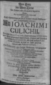 Das Hertz der Alten Treue Im hertzen aller Frommen begraben. welches Bey dem h&ouml;chstschmertzlichen Todes-Fall Des weylan Hoch-Ehrw&uuml;rdigen in Gott Vaters Gross-Achtbaren und Hochgelahrten herren Dn. Joachimi G&uuml;lichii, Der L&ouml;bl: Unit&auml;t Conf. Boh. hochverdienten Senioris, und Ihrer Gemeinen durch Gross-Pohlen und Preussen wachsamen Superintendentis, wie auch hiesiger Reformirten Gemeine in das 46. Jahr getreuen Lehrers und Pastoris Ordinarii, Da Selbter nach einer furtzen Niederlage vergangenen 27. Octobr. des Nachts gegen 2. Uhr Durch einen zwar unvermuthet- und h&ouml;chst-betr&uuml;bten aber sehr sanfften und Seeligen Tod zu gr&ouml;ssestem Leydwesen Micht allein aller dieser vercinigten Gemeinen und Seiner hinter lassenen Familie, fondern faft jedermanns Trauren in Seinem herren entschlaffen Und Den 14. Novembr. dieses 1703. Jahres Mit geb&uuml;hrenden Leichen-Ceremonien, und hochansehnticher Volckreichen Begleitung Mitten in dieser gr&ouml;ssen