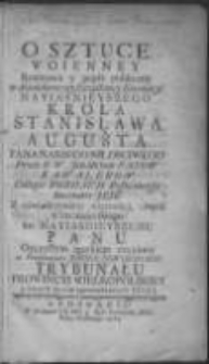 O sztuce woienney rozmowa y popis publiczny w dzień doroczny szczęśliwey Koronacyi Nayiaśnieyszego Krola Stanislawa Augusta Pana Naszego Miłościwego Przez WW. Jch MCiow Panow kawaler&oacute;w Collegii Nobilium Posnaniensis Societatis Jesu z oświadczeniem wierności, chęci, y życzenia swego, ku Nayiasnieyszemu Panu Oyczystym ięzykiem czyniony w Przytomności Jaśnie Oświeconego Trybunału Prowincyi Wielkopolskiey y innych licznie zgromadzonych gości