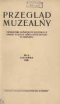 Przegląd Muzealny: miesięcznik poświęcony muzeologji: organ Muzeum Wielkopolskiego w Poznaniu 1920 listopad Nr6