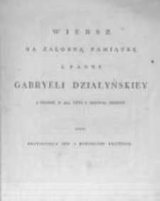 Wiersz na żałobną pamiątkę J. Panny Gabryeli Działyńskiey w Pradze r. 1813 dnia 6. grudnia zeszłey przez prziaciela jey i rodziców ułożony