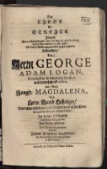 Die Liebe im Streite zween den 21 Wein-Wonats, oder am Tage der H. Ursulae dieses zu Ende eilenden 1692sten Jahres mit Liebes Waffen gegeneinander zu Felde ziehenden Kämpffern: Herrn. George Adam Logan, Philosophiae [et] Medicinae Doctori und vornehmen Practico, und Jungfr. Magdalena, Herrn David Scholtzes, vornehmen Bürgers und Kretschmers in Bretzlau, hertzgeliebten Einzigen Tochter; Zu seines Obsiegung hoch Bender Vergnügung Ins Fahn gebildet, von Ihrem wollmeinenden Freunde Johann Benjamin Kretschmer der Evangelisch-Lutherischen Schule in Lissa Collega.
