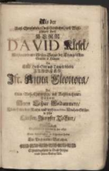 Als der Wohl-Ehrwürdige, Gross-Achtbahre, und Wohl-gelahrte herr, Herr David Klesel Wohlverordneter Seelen-Sorger der Evangelischen Gemeine in Hünern; Die Edle, hoch-Sitt und Tugend-belobte [...] Ifr. Anna Eleonora des Edlen, Wohl-Ehrenvesten, und Wohlbenahmten herrn, Herzn Caspar Goldammers Fürnehmen des Raths, und wohl-meritirten Kirchen-Eltisten in Lissa Eltesten Jungfer Tochter, sich Ehlich beylegte So geschehen in Lissa den 18 Jan. 1695. Wolte Seine Schuldigkeit in folgenden Zeilen ablegen Ein Ungenan[n]ter Bekan[n]ter.
