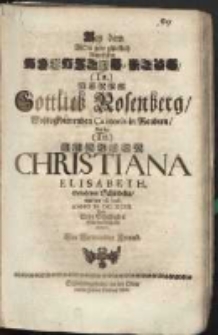 Bey dem Gott gebe glücklich angestellten Hochzeit-Fest Herrn Gottlieb Rosenberg Wohlverdienenden Cantoris in Raudten und der Jungfer Christiana Elisabeth, Gebohrnen Schindelin, war der 16. Junij Anno M.DC.XCIII Wolte Seine Schuldigkeit Glückwünschend ablegen Ein Verwandter Freund