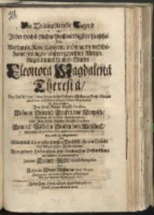 Die Triumphirende Tugend So Inder Hochst-Ruhm-Preisswürdigsten Persohn Der Allerdurchl. Röm. Kaysserin, in Hungarn, und Böhaimb Königin, unserer gewesenen Allergn. Regentin und Landes-Mutter Eleonora Magdalena Theresia, Bey [...] den 6. Martii 1720. in der Collegiat-Kirchen zu Gross-Glogau gehalten höchstschmertzlichen Leichen-Begängnuss In Anwesenheit [...] Johann Heinrich Grafen von Nimpsch, allhiesigen Hn. Landes-Hauptmann [...] und [...] Heinrich Wilhelm Grafen von Wilscheck, Allhiesigen Hn. Generalen, und Commendanten, [et]c Wie auch bey Gegenwart Der Sämbtlich Treu-gehorsamsten Hochlöbl. herren Stände des Glogauischen Fürstenthums Und anderer Hochansehnl. sehr Volckreichen Versamblung aus tieffster Wohlmeinigkeit In einer Trauer-Rede vorgestellet worden von Johann Adam Rössnern, Siles. Wratisl. Dohmherren, und Dohm-Predigern zu Grossglogau, Wie auch daselbten Probsten bey S. Anna