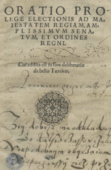 Oratio pro lege electionis ad Maiestatem Regiam [...] Senatum, et Ordines Regni. Cui addita est [...] deliberatio de bello Turcico
