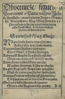 Obyetnicze, figury y Proroctwa o Panie naszym Jezusie Krystusie, prawdziwym Bogu y człowieku [...] s Ksiąg Moiżeszowych y s Prorokow zebrane s porownaniem pism Apostolskich [...] wirszami spisane