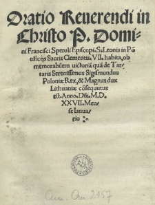 Oratio [...] Francisci Speruli episcopi S. Leonis in po[n]tificiis [...] Clementis VII. habita, ob memorabilem uictoria[m] qua[m] de Tartaris [...] Sigismundus Poloniae rex [...] co[n]sequutus est. Anno [...] 1527 [rom.] mense Ianuario