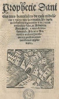 Prophetie Danielis tres horribiles de casu videlicet et ruina vite spiritualis. De lapsu ecclesiastice dignitatis et de ruina catholice fidei ac aduentu Antichristi [...] A [...] Vincentio [...]