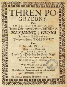 Thren pogrzebny Nad smiertelnym zeysciem Jaśnie Oswieconey Paniey, JejMci P. Marjanney z Leszna Xiężnej Zasławskiey, Woiewodziney Wołyńskiey ktora Roku M. DC. XLII. Dnia XXII. Kwietnia w Lewartowie z wielką a Pobożną ku Panu Bogu gorliwością spokoynie, y gorliwie w Chrystusie zasnęła. A we Włodawie Dnia XXVI. Maja znależącemi Ceremoniami do podziemnych gmachów złożona