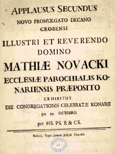 Applausus Secundus novo promulgato decano Crobensi Illustri et Reverendo Domino Matthiae Novacki ecclesiae parochialis Konariensis Praeposito exhibitus die congregationis celebratae Konarii 5ta np. Octobris per HS. PS. R [et] CS