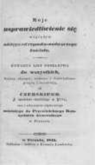 Moje usprawiedliwienie się względem odstępu od rzymsko-nadwornego kościoła : otwarty list poselstwa do wszystkich, kt&oacute;rzy słyszeć, widzieć i doświadczać pragną i rozumieją od [...] oraz z załączeniem odpisu swego ostatniego do Przewielebnego Konstystorza Generalnego w Poznaniu