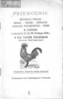 Przewodnik Wielkiego Pokazu drobiu - gołębi - kr&oacute;lik&oacute;w - zwierząt futerkowych - ps&oacute;w w Poznaniu w dniach 21, 22, 23, 24, 25 lutego 1930 r. w hali Targ&oacute;w Poznańskich (&oacute;wczesna Hala Papiernicza)