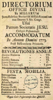 Directorium Officii Divini et Missarum Juxta Rubricas Breviarii [et] Missalis Romani nec non Decreta S. Rit. Congr. Usui Patrum Societatis Jesu Collegii Posnaniensis accommodatum In Annum Domini 1773. Post Bissextilem Primum