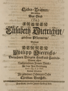 Liebes-Thränen, mit welchen das Grab [...] Elisabeth Dietrichin, geb. Pförtnerin [...] Philipp Dietrichs [...] nachgelassenen Frauen Wittib, am Tage Ihrer Beerdigung Anno 1689 d. 27 Nov. kindlich befeuchtete ihr gewesener Schwieger-Sohn Christian Bruschcke