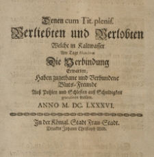 Denen cum Tit. plenis. Verliebten und Verlobten welche in Kaltwasser am Tage Blandinae die Verbindung erwarten; haben zugethane und Verbundene Bluts-Freunde auss Pohlen und Schlesien [...] gratuliren wollen Anno M. DC. LXXXVI