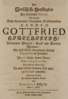 Die Menschliche Sterbligkeit bey ansehnlicher Sepultur des [...] Herren Gottfried H&ouml;delhofers [...] im 46 Jahre seines Alters Anno 1694 d. 21 Febr. [...] da unser Erl&ouml;ser in seinen Tod ging [...] Schuldig betrachtet in folgenden schlechten Reimen von Pancratio Hayn