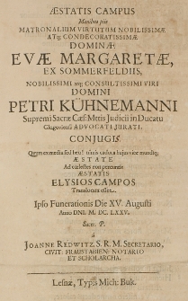 Aestatis campus manibus piis matronalium virtutum nobilissimae [...] Evae Margaretae, ex Sommerfeldiis, [...] Domini Petri K&uuml;hnemanni [...] Judicii in Ducatu Glogoviensi [...] conjugis [...] Ad coelestes non pereuntis Aestatis Elysios campos [...] Ipso Funerationis Die XV. Augusti Anno Dni. M. DC. LXXV [...] a Joanne Redwitz [...]