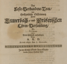 Neu Feste-Verbundene-Treu, und hochzeitliche Erscheinung derer Lauterbach- und Pr&uuml;ferischen Ehren-Versammlung, so celebriret ward treu-meinend aufgesetzet, von A. B. D. Anno 1690 den 7 Novembr.