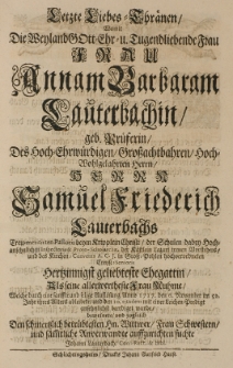 Letzte Liebes-Thraenen, womit die [...] Annam Barbaram Lauterbachin, geb. Prueferin, des [...] Samuel Friedrich Lauterbachs [...] Pastoris [...] Ehegattin [...] welche durch eine [...] Aufl&ouml;sung Anno 1717 den 6 November im 52 Jahr ihres Alters beerdiget wurde [...] beweinete [...]