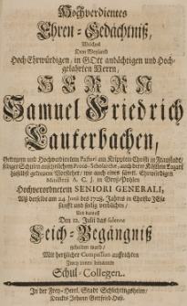 Hochverdientes Ehren-Gedächtniss, welches dem [...] Samuel Friedrich Lauterbachen, [...] alss derselbe am 24 Junii des 1728 Jahres [...] seelig verblichen [...] mit hertzlicher Compassion auffrichten zwey innen benannte Schul-Collegen