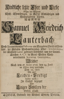 Kindliche letzte Ehre und Liebe Gegen den [...] Samuel Friedrich Lauterbach [...] Welcher Nach dem er Anno 1728, den 24 Junii im Herrn seelig entschleffen, den 12. Julii Mit einer Leichen-Predigt beehret wurde In Einfall bezeiget von Einigen Schülern der Ersten Classe