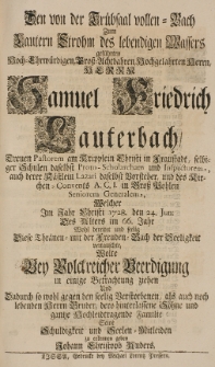 Den von der Tr&uuml;bsaal vollen Bach zum lautern Strohm des lebendigen Wassers gef&uuml;hrten [...] Samuel Friedrich Lauterbach [...] Im Jahr Christi 1728. den 24. Jun: Des Alters im 66 Jahr. [...] wollte bey volckreicher Beerdigung in einige Betrachtung ziehen [...]