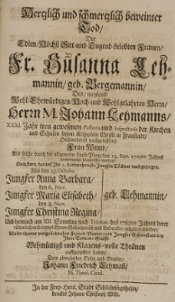 Hertzlich und Ichmertzlich beweinter Tod der [...] Susanna Lehmannin geb. Bergemannin, des [...] Johann Lehmanns [...] Pastoris und Inspectoris der Kirchen und Schulen [...] in Fraustadt [...] Frau Wittib, als solche durch die allgemeine Land-Plage den 13 Sept. 1709ten unvermuthet hingerissen worden, und kurtz darau Ihr 3 T&ouml;chter nachgefolget, als den 23 Octobr. [...] Anna Barbara, den 6 Nov. [...] Maria Elisabeth, den 8 Nov [..] Christina Regina Lehmannin und hernach am XII Sonntag nach Trinit. des 1710 Jahres derer [...] Ehren-Ged&auml;chtniss gehalten worden, wollte seine [...] Thr&auml;nen aufgeopffert haben, dero abwesender Sohn und Bruder Johann Friedrich Lehmann SS. Thol. Cand.