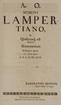 A.O. nomini Lampertiano hoc qualecunq[ue] est honoris monumentum die Exequiar. Solenn. VII Calend. Sextil. A. O. R. M. DC. XCIII