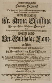 Den unverg&auml;nglichen Frauen-Schmuck bey der [...] Anna Christina Lamprechtin, gebohrner Teupitzin, des [...] Balthasar Lamprechts [...] Ehe-Schatzes allzufr&uuml;hem Hintritte, als selbte [...] den 24 Aprilis dieses 88.sten Jahres [...] seeligst entschlaffen [...] vorstellen Gottfried Scholtz