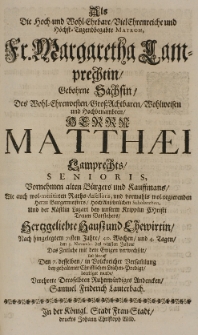 Als die Hoch-und Wohl-Ehrbare VielEhrenreiche und H&ouml;chst-Tugendbegabte Matron Fr. Margaretha Lamprechtin, gebohrne Sachsin, des [...] Matthaei Lamprechts senioris [...] Ehewirtin, nach hingelegtem 71sten Jahre [...] den 3 Novembr. des 1688sten Jahres das Zeitliche mit dem Ewigen verwechselt [...] verehrte Deroselbten [...] Andencken Samuel Friderich Lauterbach