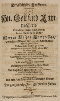 Der gl&uuml;ckseelige Kauffmann, an weyland [...] Gottfried Lamprechten Vornehmen jungen Kauff-Herren [...] Herren Caspar Lamprechts [...] welcher den 15. Octobr. [...] aus dieser Zeitlichtkeit weggenommen, am Tage seiner [...] Exequien (war der 16 Augusti [...] 1711) [...] vorgestellet [...] von P.H.
