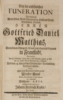 Bey der ansehnlichen Funeration des [...] Gottfried Daniel Matthias [...] Handels Mannes in Fraustadt, als derselbe den 18 Februarii Anno 1727 [...] seelig verschied [...] wolte [...] nachgesetzte Abschieds-Aria wolmeinend produciren [...]