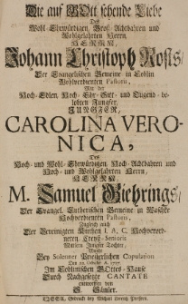 Die auf Gott sehende Liebe des [...] Johann Christoph Rosts, der evangelischen Gemeine in Coblin [...] Pastoris, mit der [...] Carolina Veronica, des [...] Samuel Giehrings [...] Tochter, wurde bey solenner pristerlichen Copulation den 22 Octobr. A. 1727 [...] durch nachgesetzte Cantate entworffen von S. S&auml;mler