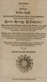 Bejammert und Beklagter Todes-Fall des [...] George Schultzens [...] Kauffmanns [...] in Fraustadt, welcher im 65 Jahre seines [...] Alters am ersten May [...] 1681sten Jahres, diese Welt christlich gesegnet [...]