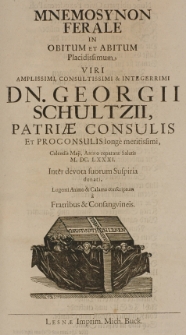 Mnemosynon ferale in obitum et abitum [...] Georgii Schultzii [...] Calendis Maji Anno [...] M. DC. LXXXI. [...] lugenti animo [et] calamo conscriptum fratribus [et] consanguineis