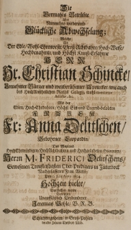 Die vormahls betr&uuml;bte aber Runmehro wiederumb Gl&uuml;ckiche Abwechselung, welche als [...] Hr. Christian Schincke [...] mit der [...] Fr. Anna Delitschen gebohrne Leopardin [...] den 5 Julij Anno 1694 Hochzeit hielte vorstellen wolte [...]
